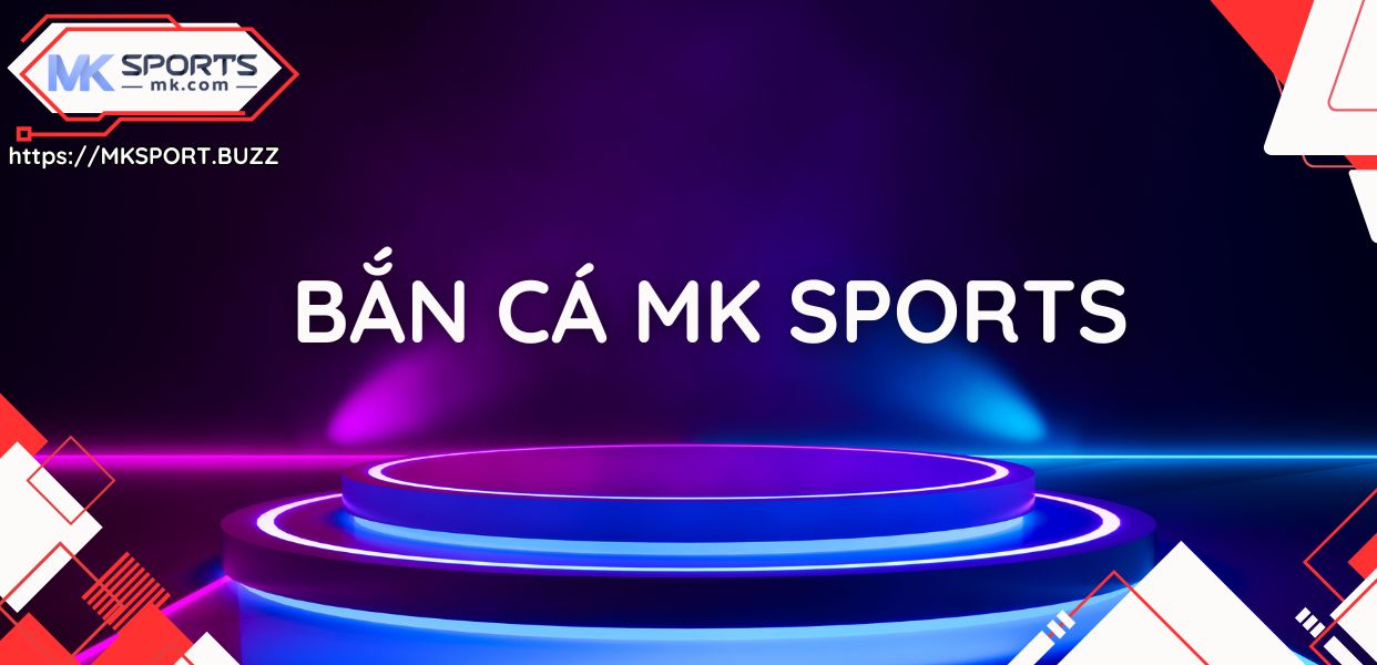 Các nhà cung cấp bắn cá tại Mk Sports